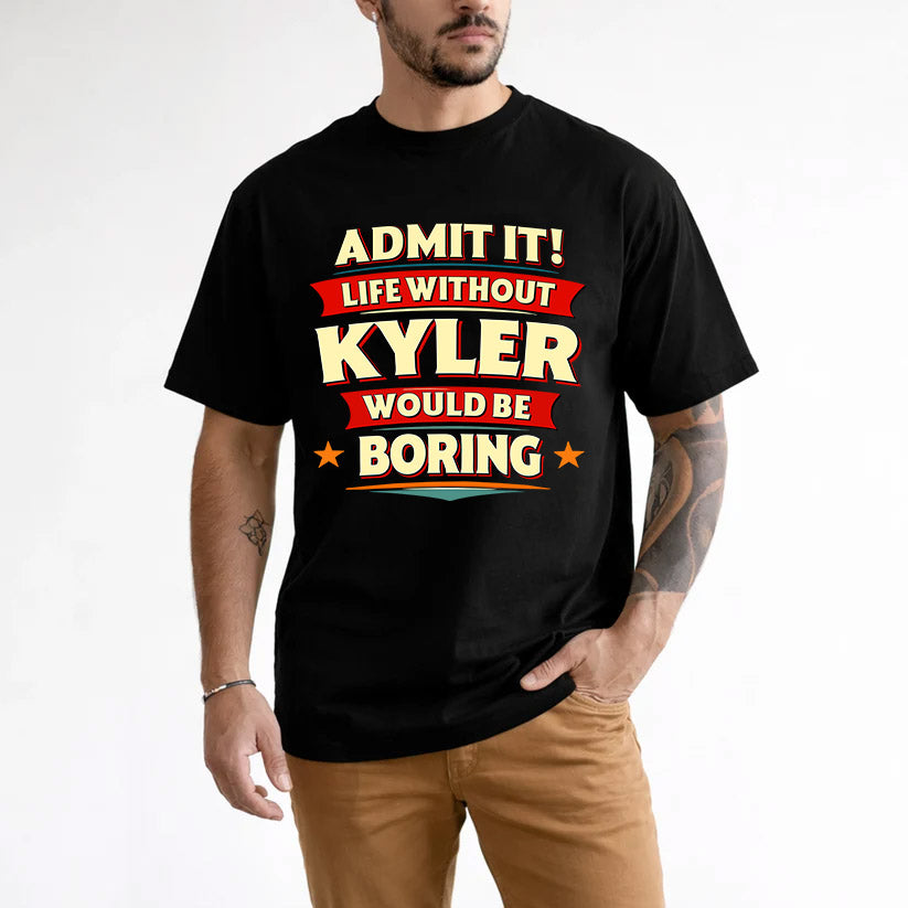 KYLER HH88-K2-106–Personalized Funny Quote Apparel “Life Without NAME Would Be Boring”