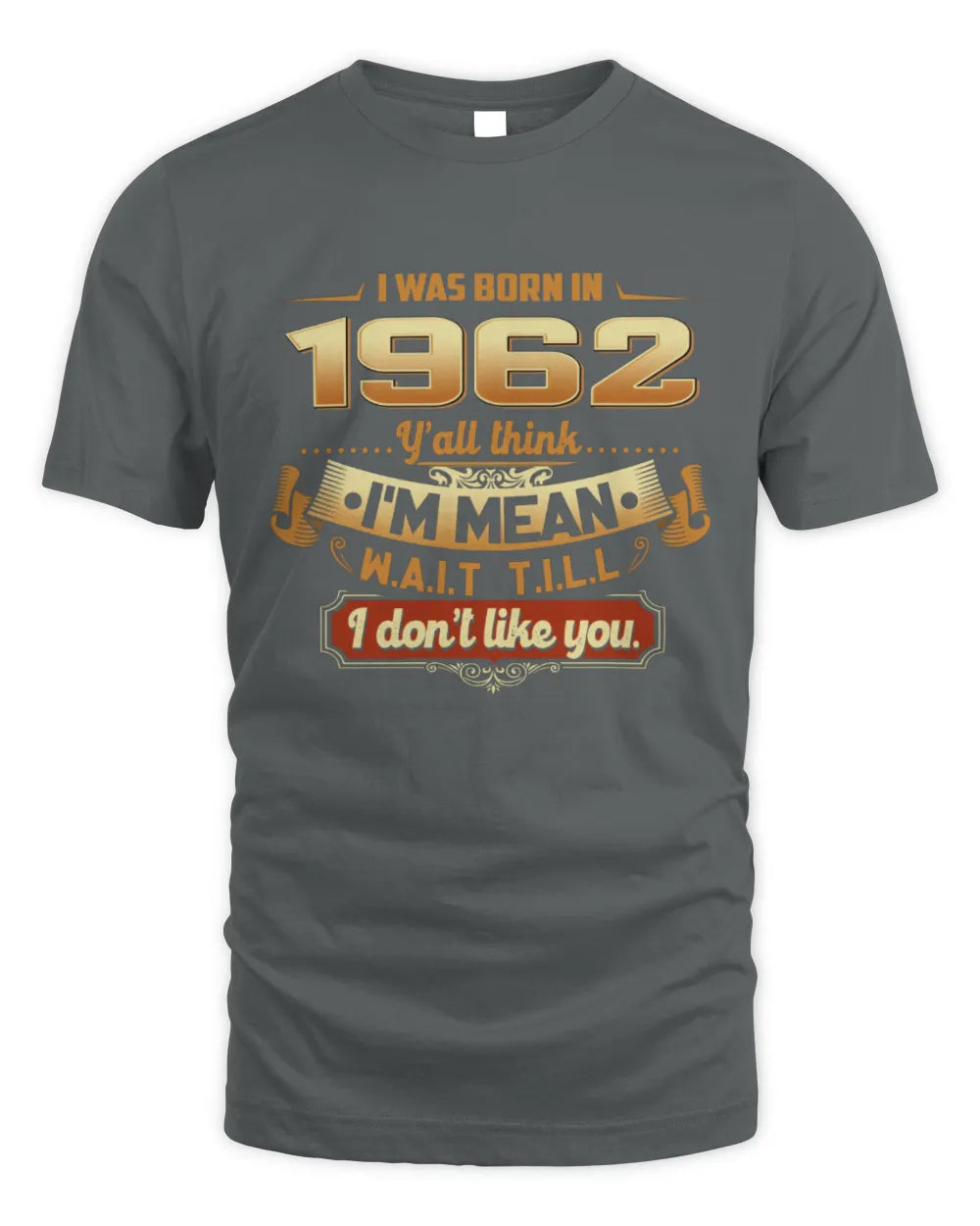 1962 HH89-K2 – Funny Birth Year Attitude Quote T-Shirt - Unisex Standard T-Shirt - Charcoal