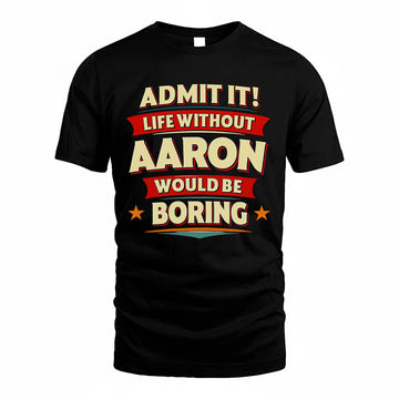 AARON HH88-K2-106–Personalized Funny Quote Apparel “Life Without NAME Would Be Boring”
