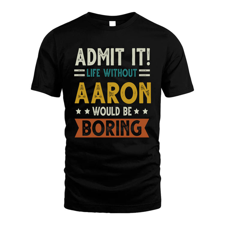 AARON HH88-K2–Personalized Funny Quote Apparel “Life Without NAME Would Be Boring”