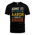 AARON HH88-K2–Personalized Funny Quote Apparel “Life Without NAME Would Be Boring”