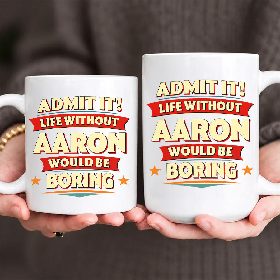 AARON HH F012 Personalized Name Coffee Mug – Life Without [Name] Would Be Boring – Funny Custom Gift