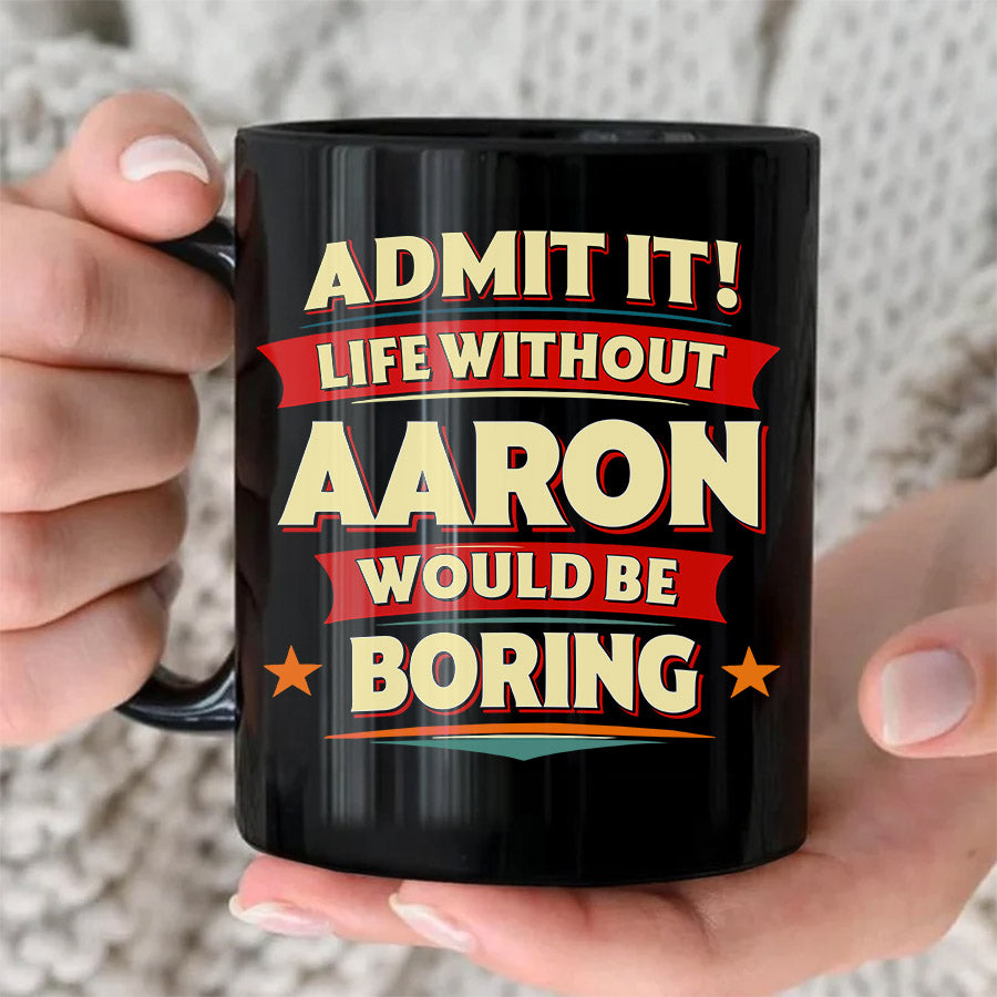 AARON HH F012 Personalized Name Coffee Mug – Life Without [Name] Would Be Boring – Funny Custom Gift