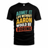 AARON TP88-K4-229–Personalized Funny Quote Apparel “Life Without NAME Would Be Boring”