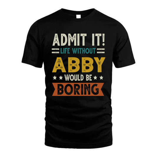 ABBY HH88-K2–Personalized Funny Quote Apparel “Life Without NAME Would Be Boring”