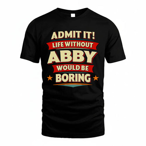 ABBY HH88-K2-106–Personalized Funny Quote Apparel “Life Without NAME Would Be Boring”