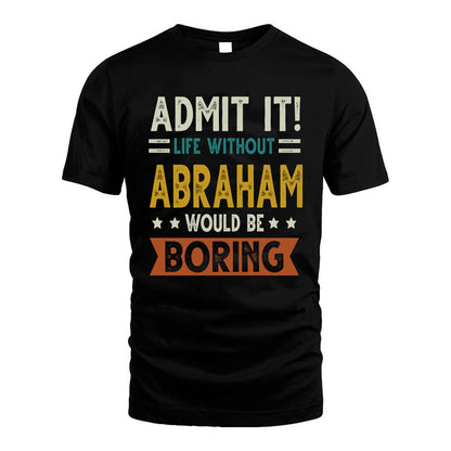 ABRAHAM HH88-K2–Personalized Funny Quote Apparel “Life Without NAME Would Be Boring”