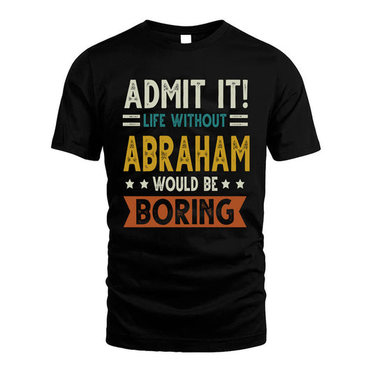 ABRAHAM HH88-K2–Personalized Funny Quote Apparel “Life Without NAME Would Be Boring”