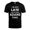 ADAMS HH88-K2-109–Personalized Funny Quote Apparel “I'M NOT LATE I'M ON NAME TIME”