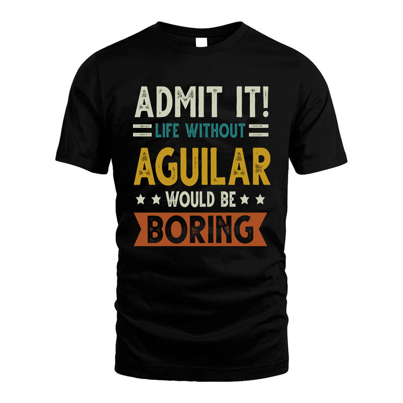 AGUILAR HH88-K2–Personalized Funny Quote Apparel “Life Without NAME Would Be Boring”