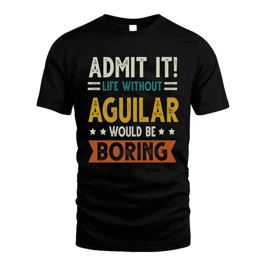 AGUILAR HH88-K2–Personalized Funny Quote Apparel “Life Without NAME Would Be Boring”