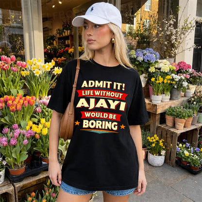 AJAYI HH88-K2-106–Personalized Funny Quote Apparel “Life Without NAME Would Be Boring”