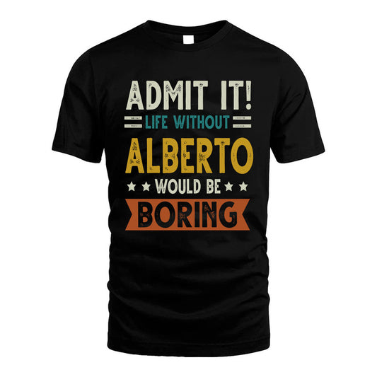 ALBERTO HH88-K2–Personalized Funny Quote Apparel “Life Without NAME Would Be Boring”