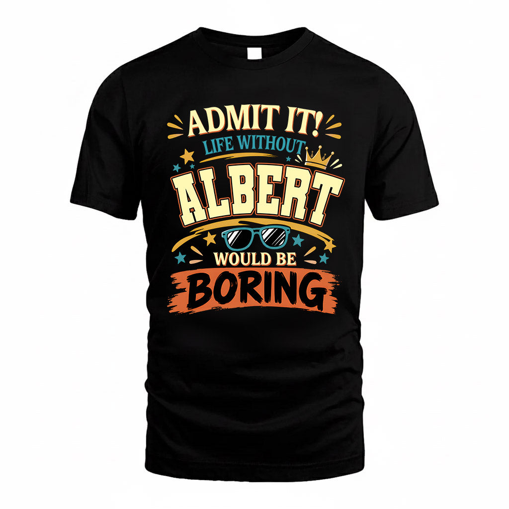 ALBERT HH F005 Life Without You Would Be Boring Funny T-Shirt
