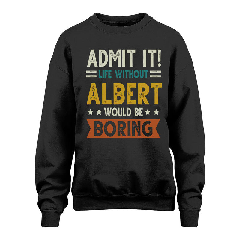 ALBERT HH88-K2–Personalized Funny Quote Apparel “Life Without NAME Would Be Boring”