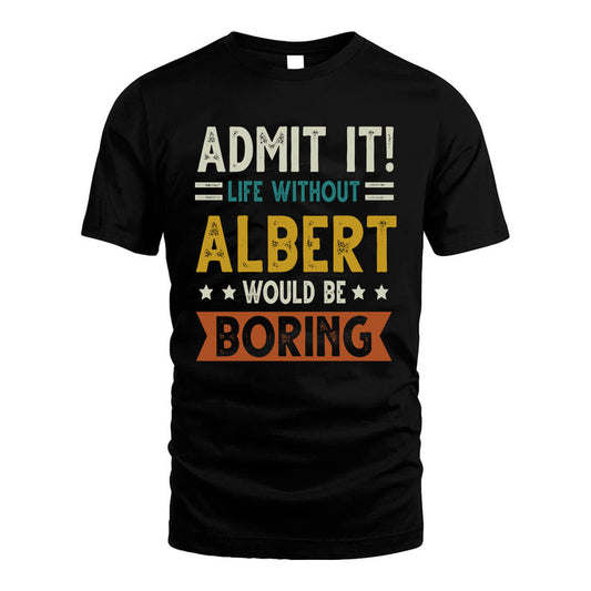 ALBERT HH88-K2–Personalized Funny Quote Apparel “Life Without NAME Would Be Boring”