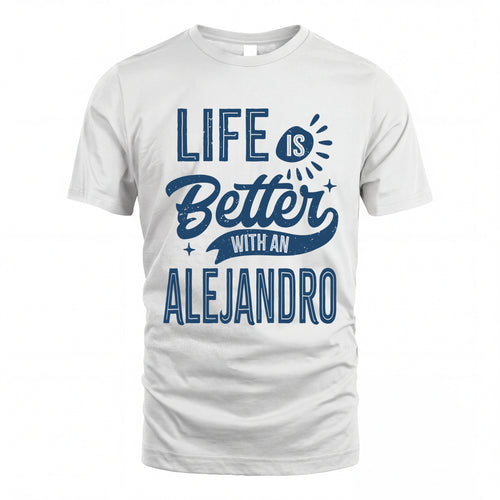 ALEJANDRO HH88-K2–Personalized Name Quote T-Shirt Life Is Better With Unisex Gift