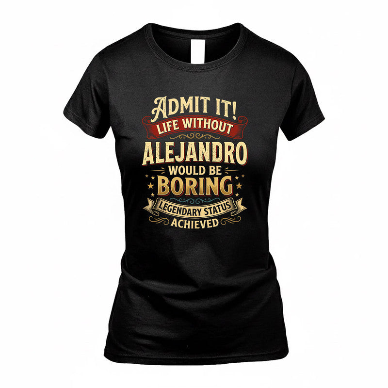 ALEJANDRO TP65-K5-268–Personalized Funny Quote Apparel “Life Without NAME Would Be Boring”