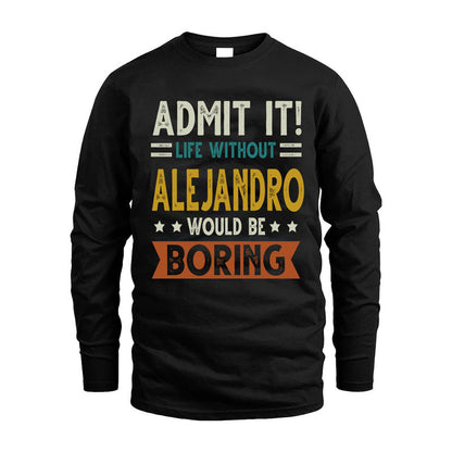 ALEJANDRO HH88-K2–Personalized Funny Quote Apparel “Life Without NAME Would Be Boring”