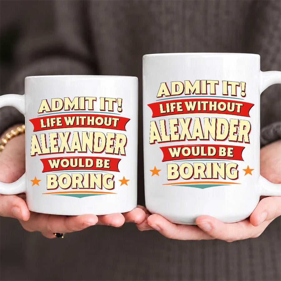 ALEXANDER HH F012 Personalized Name Coffee Mug – Life Without [Name] Would Be Boring – Funny Custom Gift
