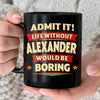 ALEXANDER HH F012 Personalized Name Coffee Mug – Life Without [Name] Would Be Boring – Funny Custom Gift