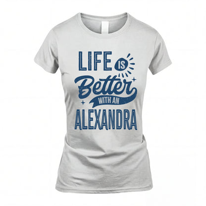 ALEXANDRA HH88-K2–Personalized Name Quote T-Shirt Life Is Better With Unisex Gift