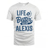ALEXIS HH88-K2–Personalized Name Quote T-Shirt Life Is Better With Unisex Gift