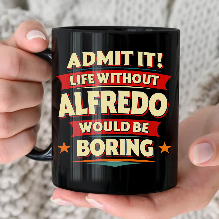 ALFREDO HH F012 Personalized Name Coffee Mug – Life Without [Name] Would Be Boring – Funny Custom Gift