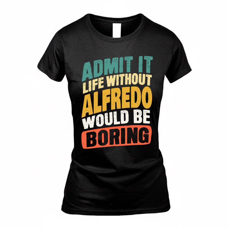 ALFREDO TP88-K4-229–Personalized Funny Quote Apparel “Life Without NAME Would Be Boring”