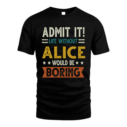 ALICE HH88-K2–Personalized Funny Quote Apparel “Life Without NAME Would Be Boring”