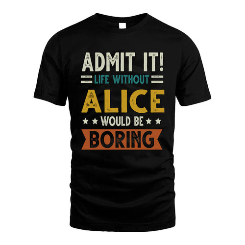 ALICE HH88-K2–Personalized Funny Quote Apparel “Life Without NAME Would Be Boring”