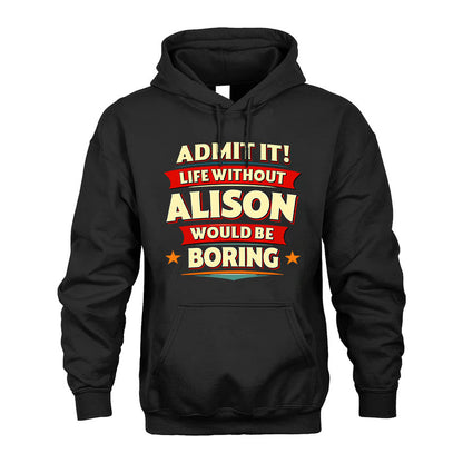 ALISON HH88-K2-106–Personalized Funny Quote Apparel “Life Without NAME Would Be Boring”