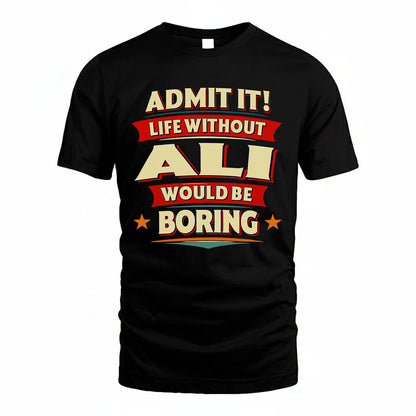 ALI HH88-K2-106–Personalized Funny Quote Apparel “Life Without NAME Would Be Boring”