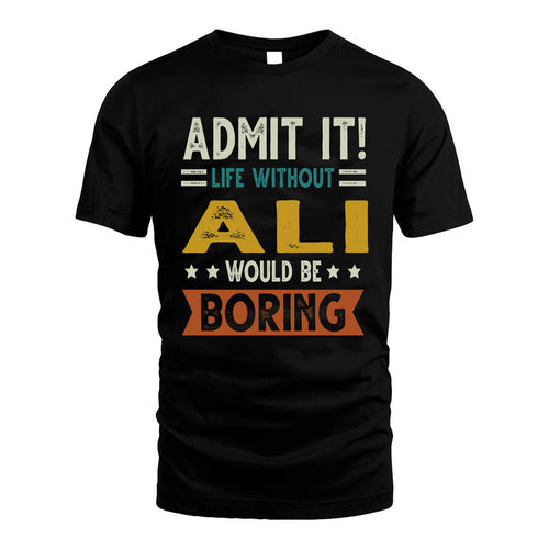 ALI HH88-K2–Personalized Funny Quote Apparel “Life Without NAME Would Be Boring”