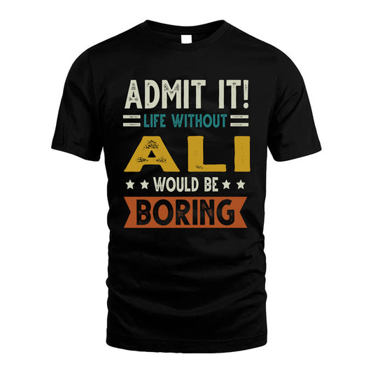 ALI HH88-K2–Personalized Funny Quote Apparel “Life Without NAME Would Be Boring”