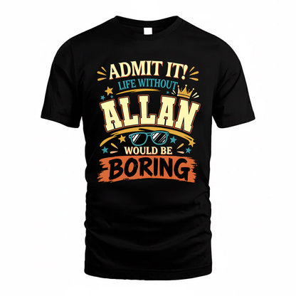 ALLAN HH F005 Life Without You Would Be Boring Funny T-Shirt