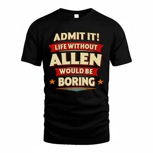 ALLEN HH88-K2-106–Personalized Funny Quote Apparel “Life Without NAME Would Be Boring”
