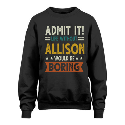 ALLISON HH88-K2–Personalized Funny Quote Apparel “Life Without NAME Would Be Boring”