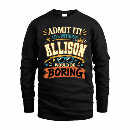 ALLISON HH F005 Life Without You Would Be Boring Funny T-Shirt