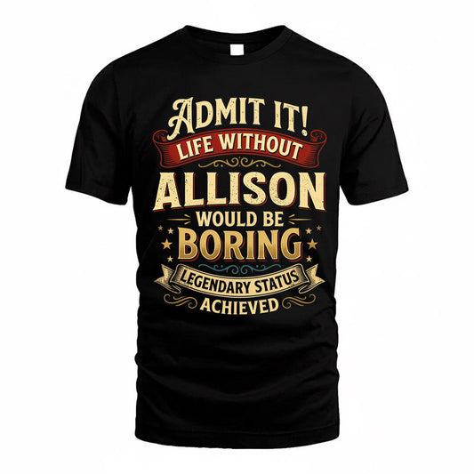 ALLISON TP65-K5-268–Personalized Funny Quote Apparel “Life Without NAME Would Be Boring”