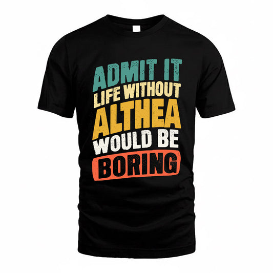 ALTHEA TP88-K4-229–Personalized Funny Quote Apparel “Life Without NAME Would Be Boring”