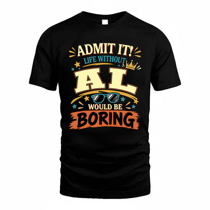AL HH F005 Life Without You Would Be Boring Funny T-Shirt