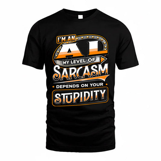 AL TT88-K6-229 – Personalized Funny Sarcasm Apparel "My Level Of Sarcasm Depends On Your Stupidity"