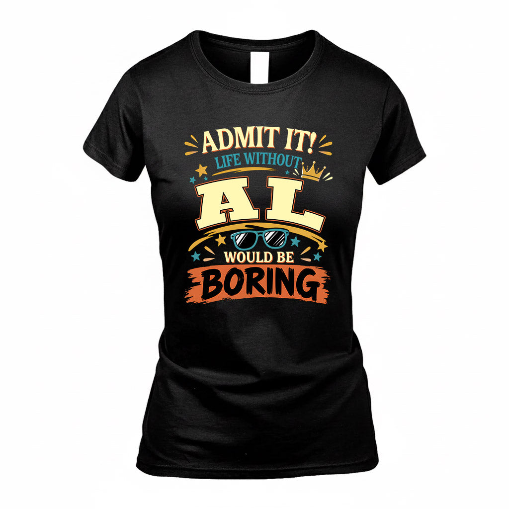 AL HH F005 Life Without You Would Be Boring Funny T-Shirt