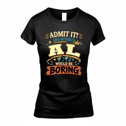 AL HH F005 Life Without You Would Be Boring Funny T-Shirt