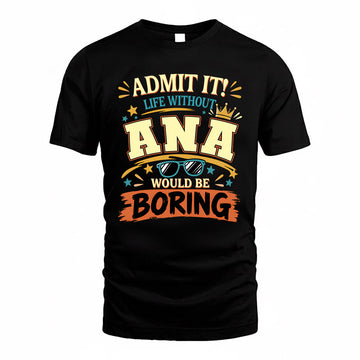 ANA HH F005 Life Without You Would Be Boring Funny T-Shirt