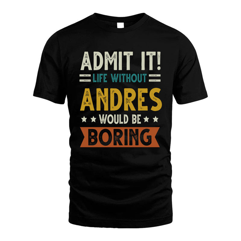 ANDRES HH88-K2–Personalized Funny Quote Apparel “Life Without NAME Would Be Boring”