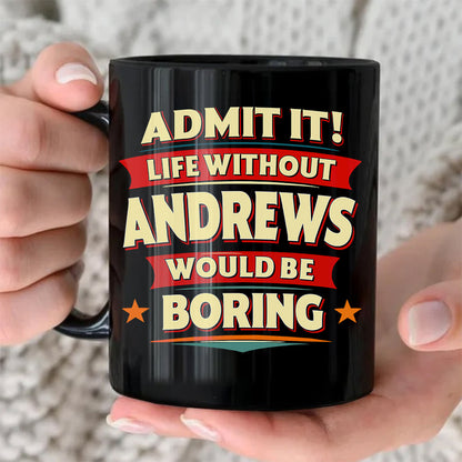 ANDREWS HH F012 Personalized Name Coffee Mug – Life Without [Name] Would Be Boring – Funny Custom Gift
