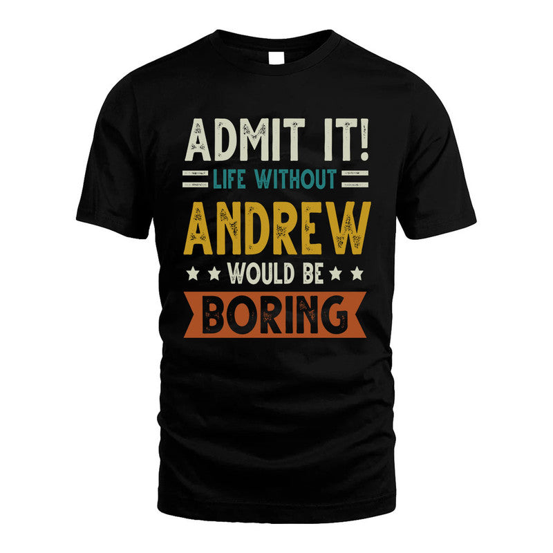 ANDREW HH88-K2–Personalized Funny Quote Apparel “Life Without NAME Would Be Boring”