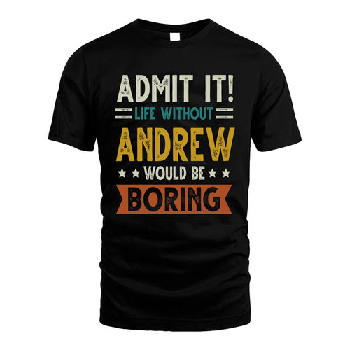 ANDREW HH88-K2–Personalized Funny Quote Apparel “Life Without NAME Would Be Boring”